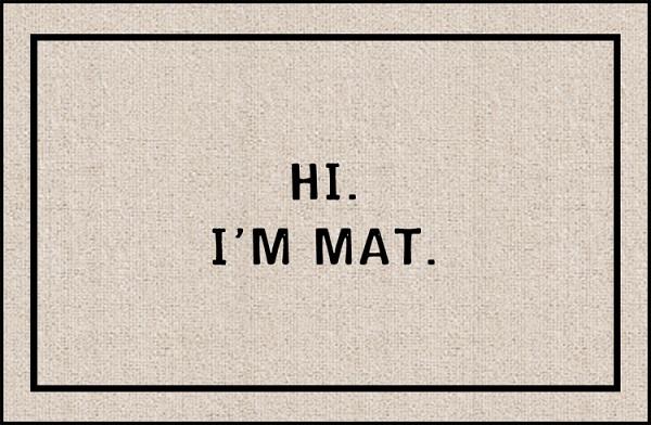 Hi I'm Mat Olefin Doormat